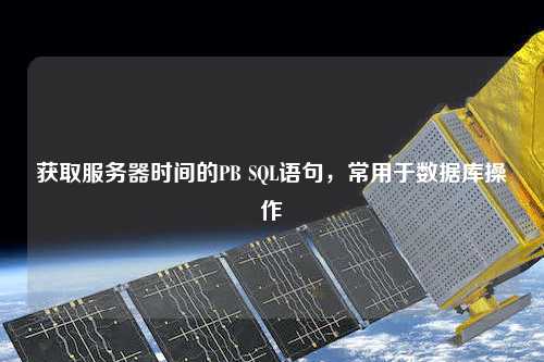 獲取服務器時間的PB SQL語句，常用于數(shù)據(jù)庫操作
