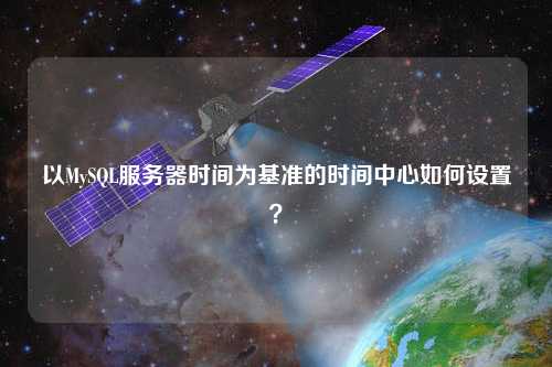 以MySQL服務器時間為基準的時間中心如何設置？