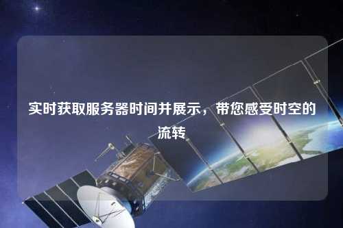 實(shí)時獲取服務(wù)器時間并展示，帶您感受時空的流轉(zhuǎn)