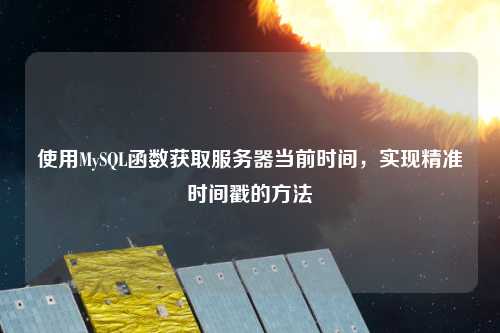 使用MySQL函數(shù)獲取服務(wù)器當(dāng)前時(shí)間，實(shí)現(xiàn)精準(zhǔn)時(shí)間戳的方法