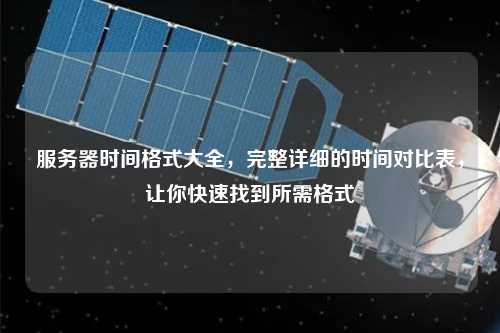 服務(wù)器時間格式大全，完整詳細(xì)的時間對比表，讓你快速找到所需格式
