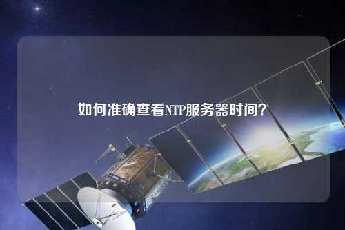 如何準確查看NTP服務(wù)器時間？