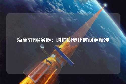 ?？礜TP服務器：時鐘同步讓時間更精準