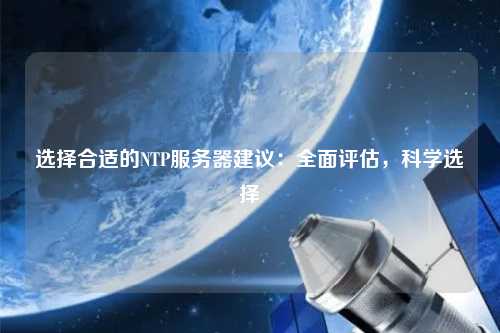 選擇合適的NTP服務(wù)器建議：全面評(píng)估，科學(xué)選擇