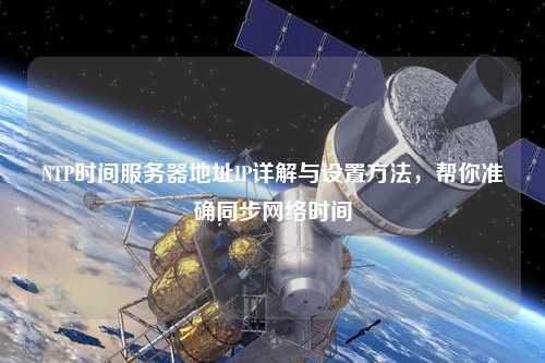 NTP時(shí)間服務(wù)器地址IP詳解與設(shè)置方法，幫你準(zhǔn)確同步網(wǎng)絡(luò)時(shí)間