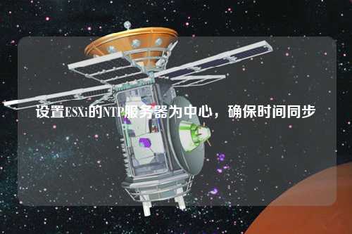 設置ESXi的NTP服務器為中心，確保時間同步