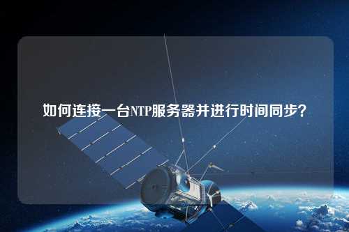 如何連接一臺NTP服務器并進行時間同步？