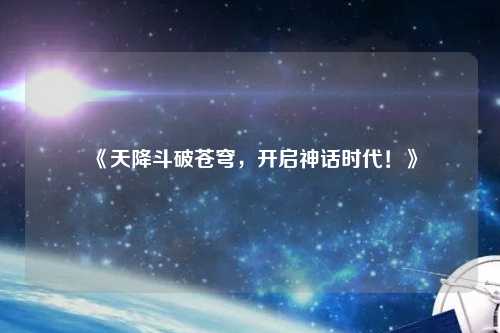 《天降斗破蒼穹，開啟神話時代！》