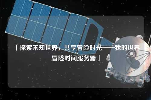 「探索未知世界，共享冒險時光——我的世界冒險時間服務器」