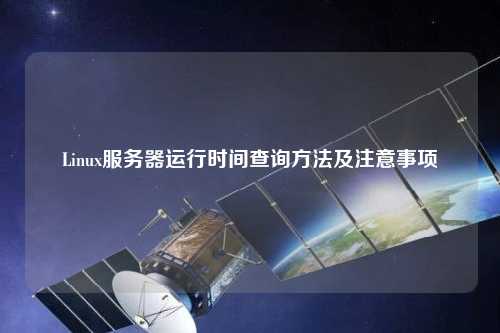 Linux服務(wù)器運(yùn)行時(shí)間查詢(xún)方法及注意事項(xiàng)