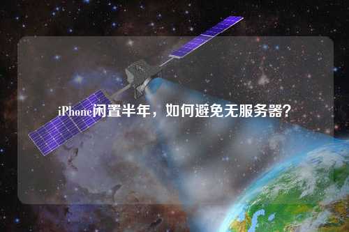 iPhone閑置半年，如何避免無服務(wù)器？