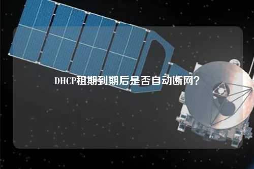 DHCP租期到期后是否自動(dòng)斷網(wǎng)？