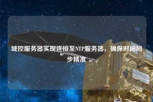 域控服務(wù)器實(shí)現(xiàn)連接至NTP服務(wù)器，確保時間同步精準(zhǔn)