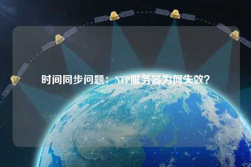 時(shí)間同步問題：NTP服務(wù)器為何失效？