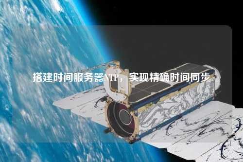 搭建時間服務器NTP，實現精確時間同步