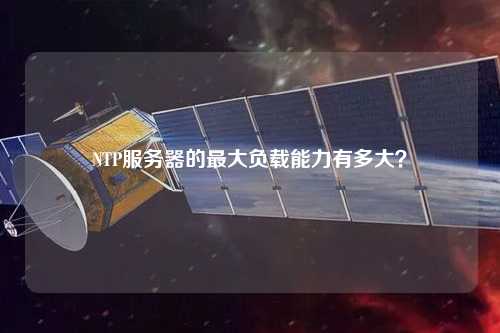NTP服務(wù)器的最大負載能力有多大？