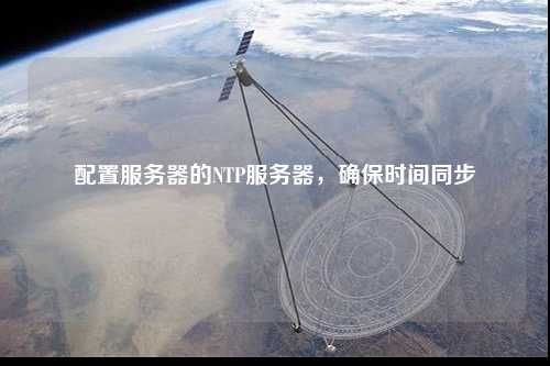 配置服務器的NTP服務器，確保時間同步