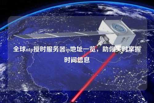 全球ntp授時服務器ip地址一覽，助你實時掌握時間信息