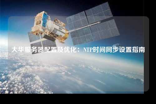 大華服務器配置及優(yōu)化：NTP時間同步設置指南